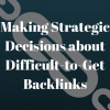 Making Strategic Decisions About Difficult-To-Get Backlinks